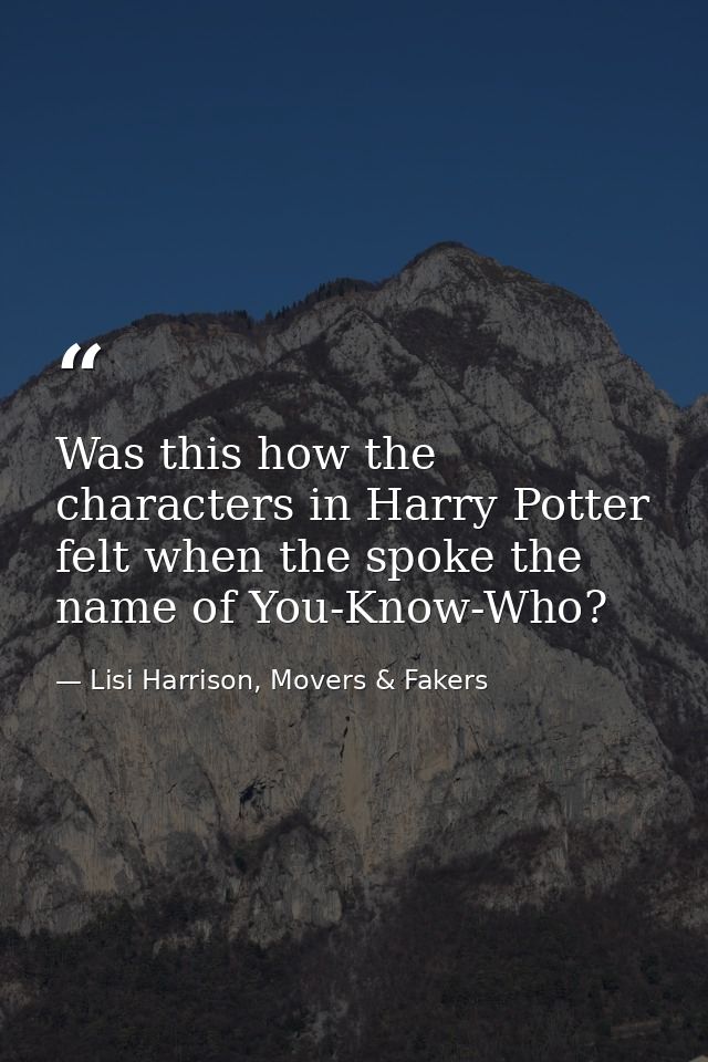 Was this how the characters in Harry Potter felt when the spoke the name of You-Know-Who? — Lisi Harrison, Movers & Fakers