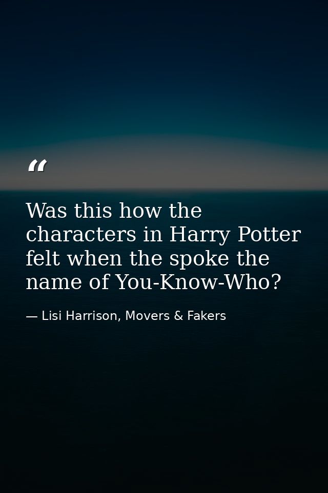 Was this how the characters in Harry Potter felt when the spoke the name of You-Know-Who? — Lisi Harrison, Movers & Fakers