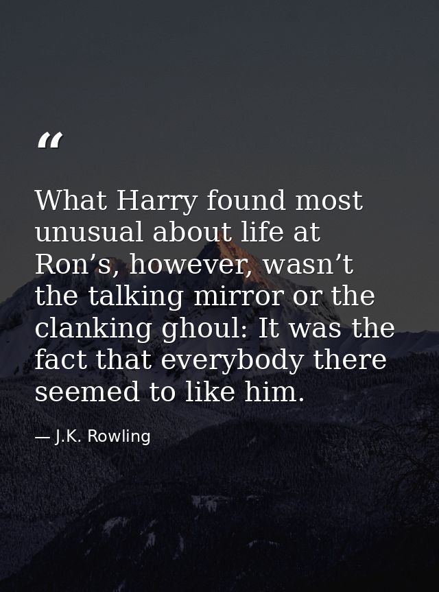 What Harry found most unusual about life at Ron’s, however, wasn’t the talking mirror or the clanking ghoul: It was the  — J.K. Rowling