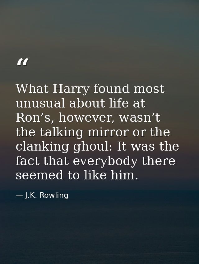 What Harry found most unusual about life at Ron’s, however, wasn’t the talking mirror or the clanking ghoul: It was the  — J.K. Rowling