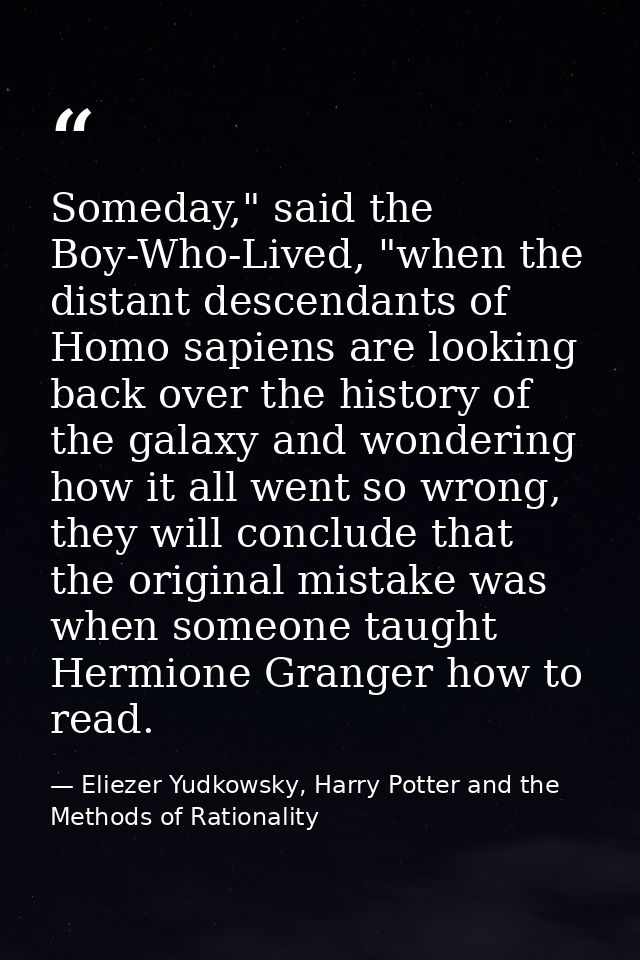 Someday," said the Boy-Who-Lived, "when the distant descendants of Homo sapiens are looking back over the history of the — Eliezer Yudkowsky, Harry Potter and the Methods of Rationality