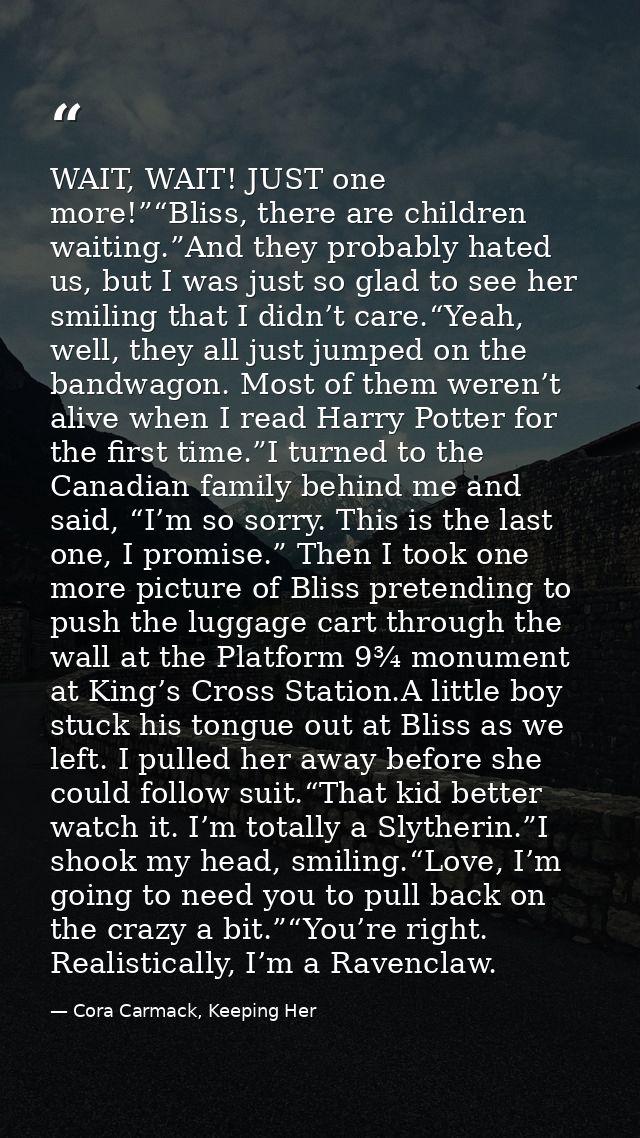 WAIT, WAIT! JUST one more!”“Bliss, there are children waiting.”And they probably hated us, but I was just so glad to see — Cora Carmack, Keeping Her