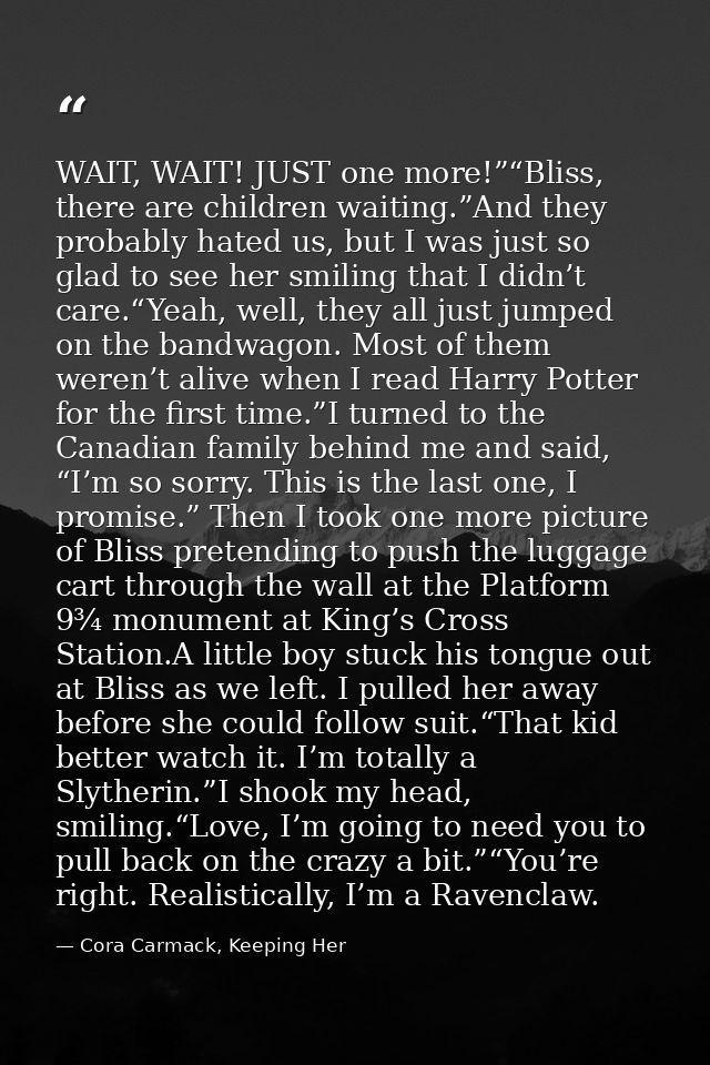 WAIT, WAIT! JUST one more!”“Bliss, there are children waiting.”And they probably hated us, but I was just so glad to see — Cora Carmack, Keeping Her
