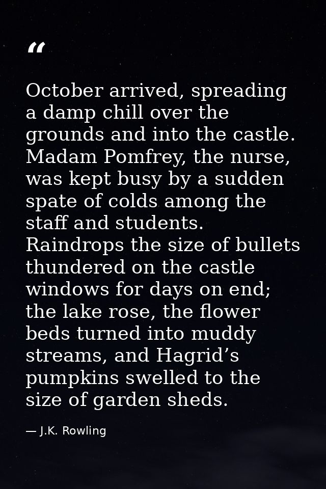 October arrived, spreading a damp chill over the grounds and into the castle. Madam Pomfrey, the nurse, was kept busy by — J.K. Rowling