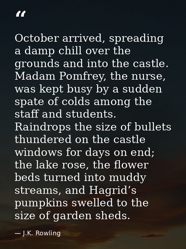 October arrived, spreading a damp chill over the grounds and into the castle. Madam Pomfrey, the nurse, was kept busy by — J.K. Rowling