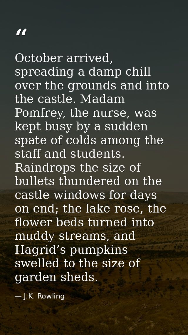 October arrived, spreading a damp chill over the grounds and into the castle. Madam Pomfrey, the nurse, was kept busy by — J.K. Rowling