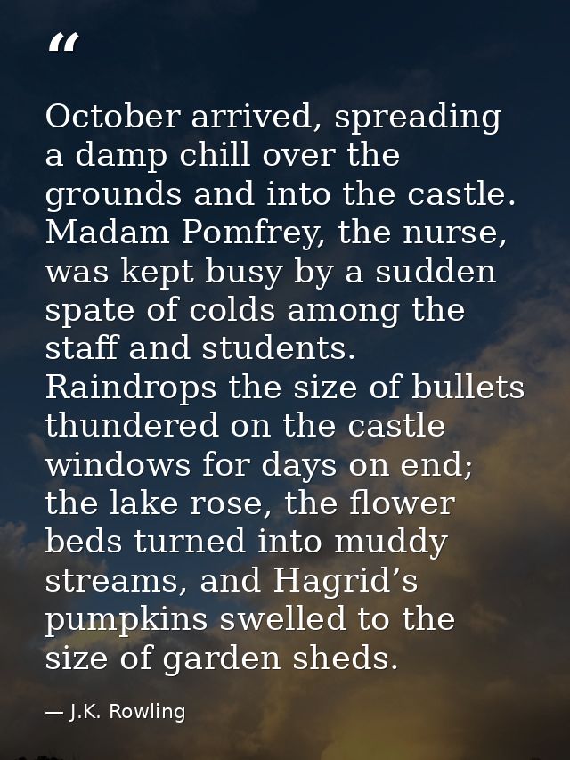 October arrived, spreading a damp chill over the grounds and into the castle. Madam Pomfrey, the nurse, was kept busy by — J.K. Rowling