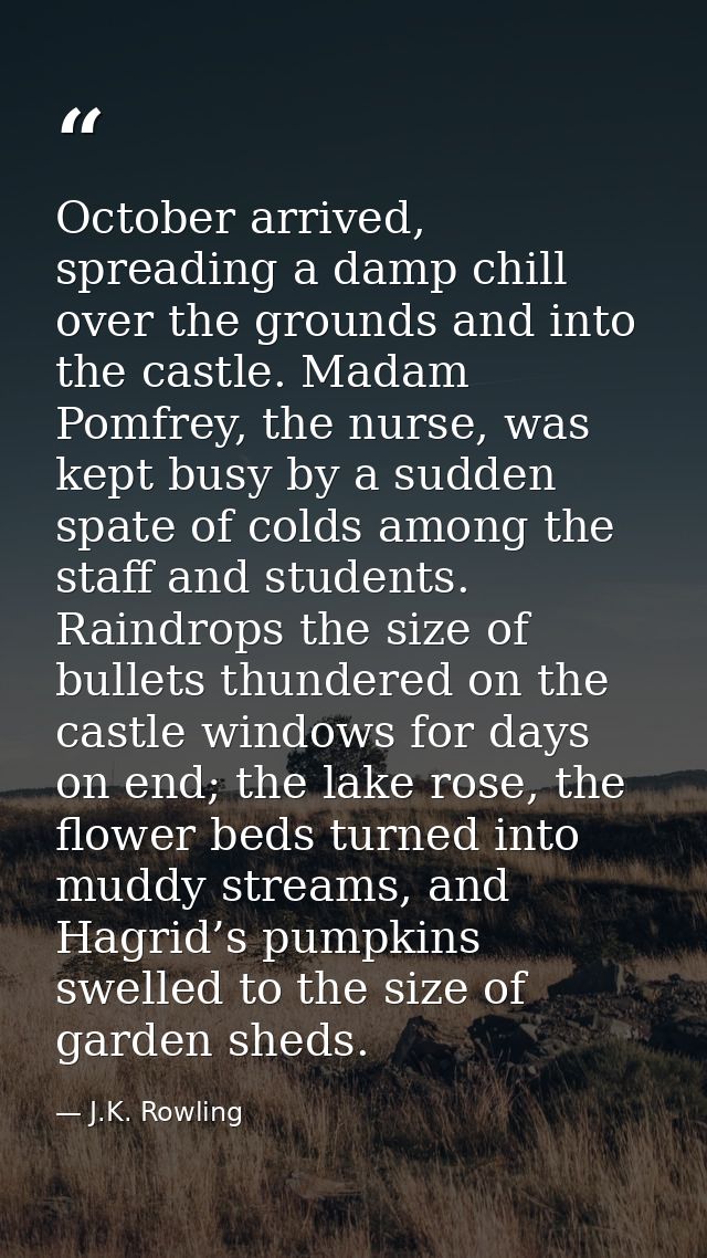 October arrived, spreading a damp chill over the grounds and into the castle. Madam Pomfrey, the nurse, was kept busy by — J.K. Rowling