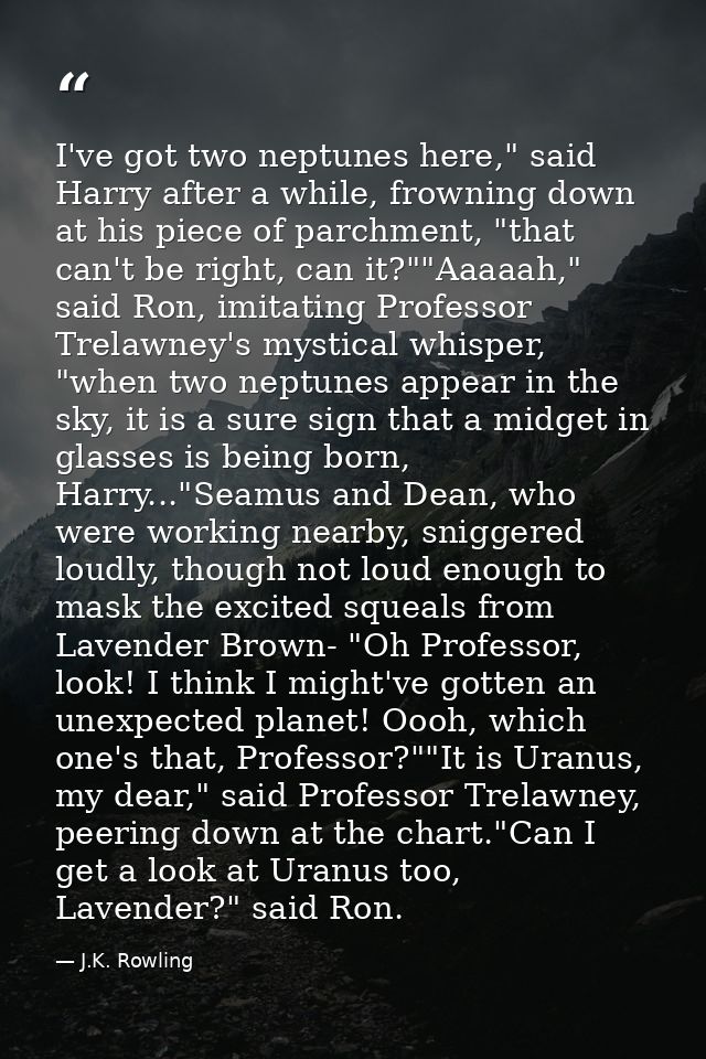 I've got two neptunes here," said Harry after a while, frowning down at his piece of parchment, "that can't be right, ca — J.K. Rowling