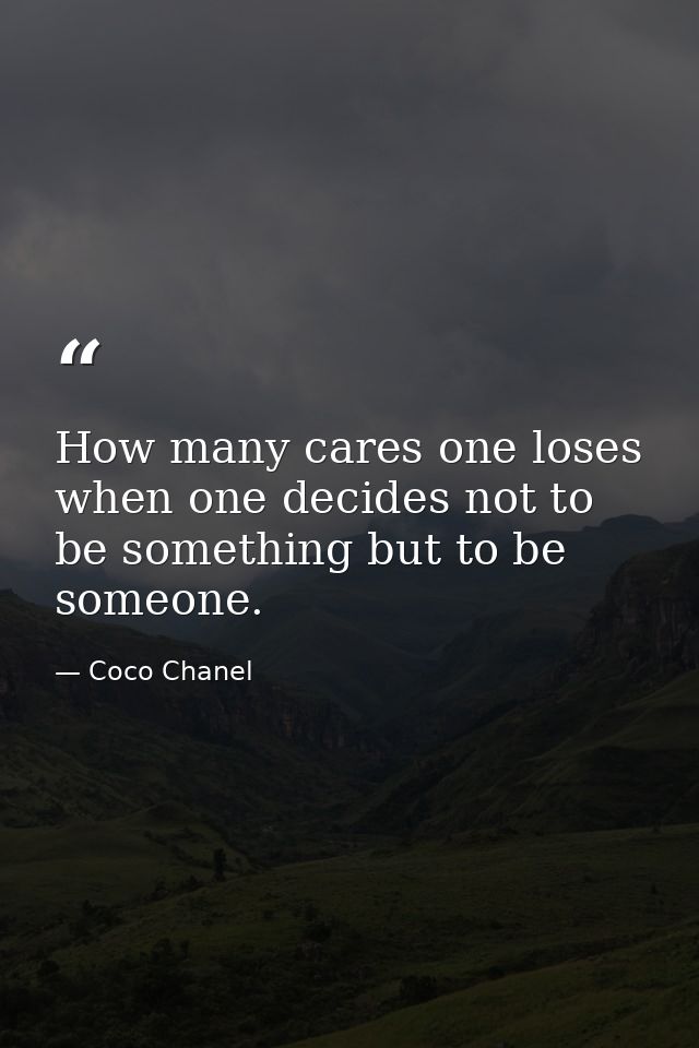 How many cares one loses when one decides not to be something but to be someone. — Coco Chanel