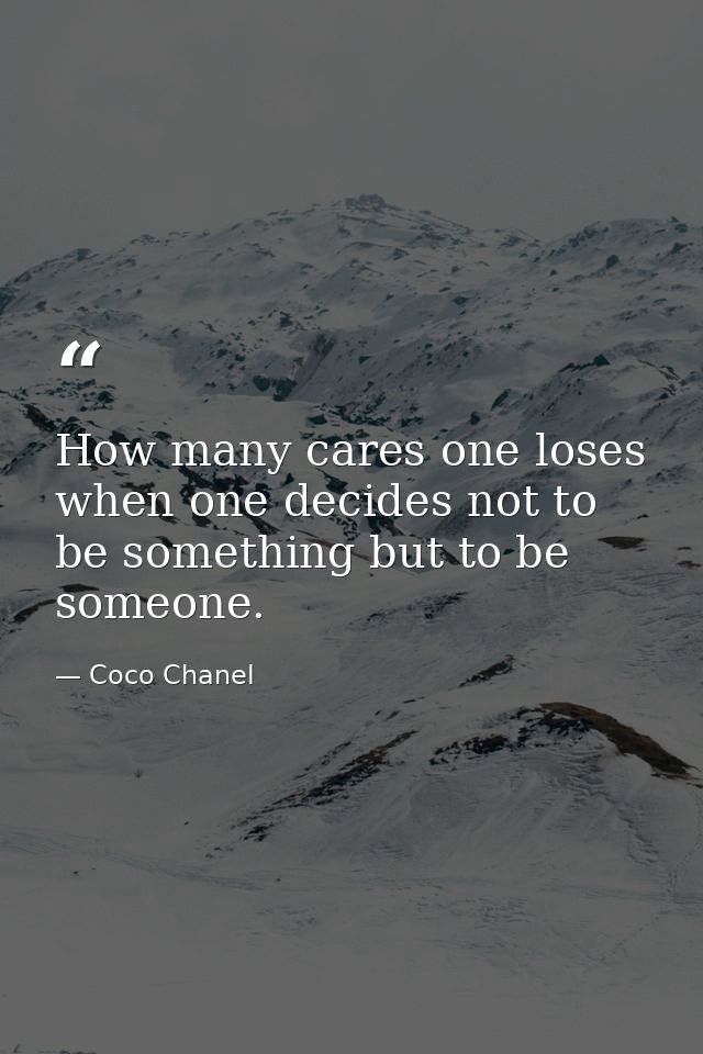 How many cares one loses when one decides not to be something but to be someone. — Coco Chanel