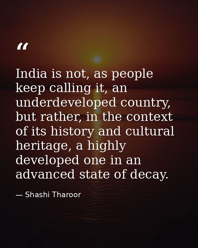 India is not, as people keep calling it, an underdeveloped country, but rather, in the context of its history and cultur — Shashi Tharoor
