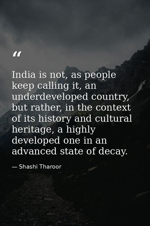 India is not, as people keep calling it, an underdeveloped country, but rather, in the context of its history and cultur — Shashi Tharoor