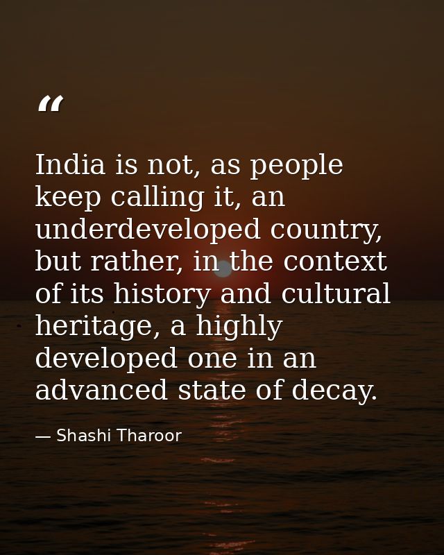 India is not, as people keep calling it, an underdeveloped country, but rather, in the context of its history and cultur — Shashi Tharoor