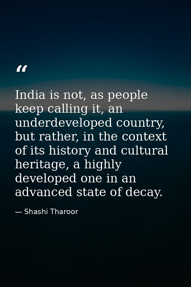 India is not, as people keep calling it, an underdeveloped country, but rather, in the context of its history and cultur — Shashi Tharoor