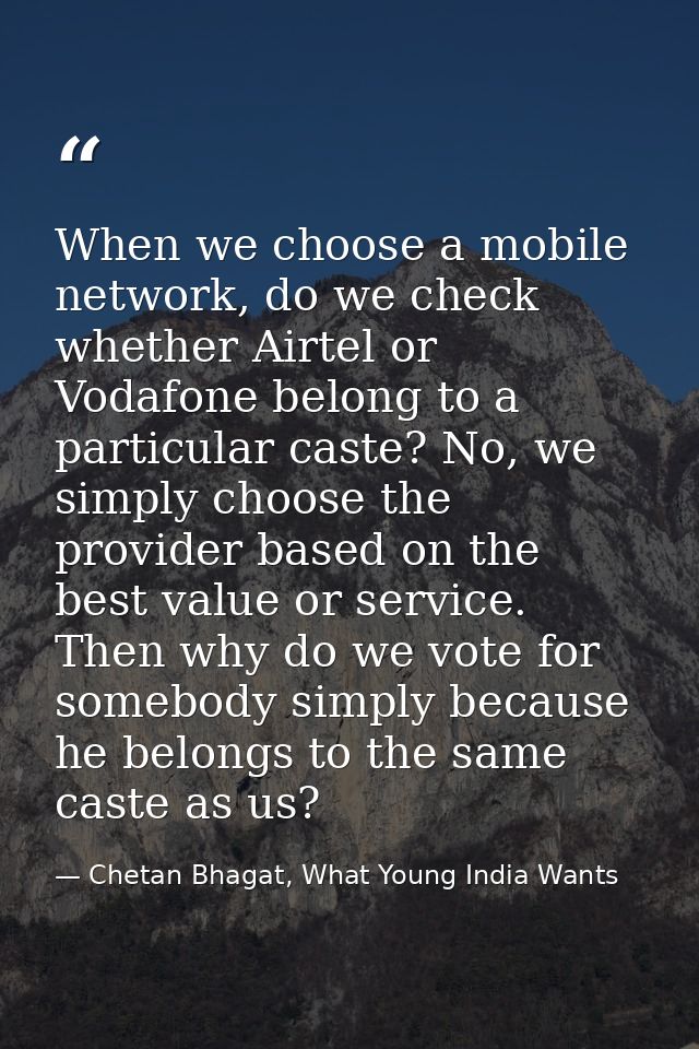 When we choose a mobile network, do we check whether Airtel or Vodafone belong to a particular caste? No, we simply choo — Chetan Bhagat, What Young India Wants