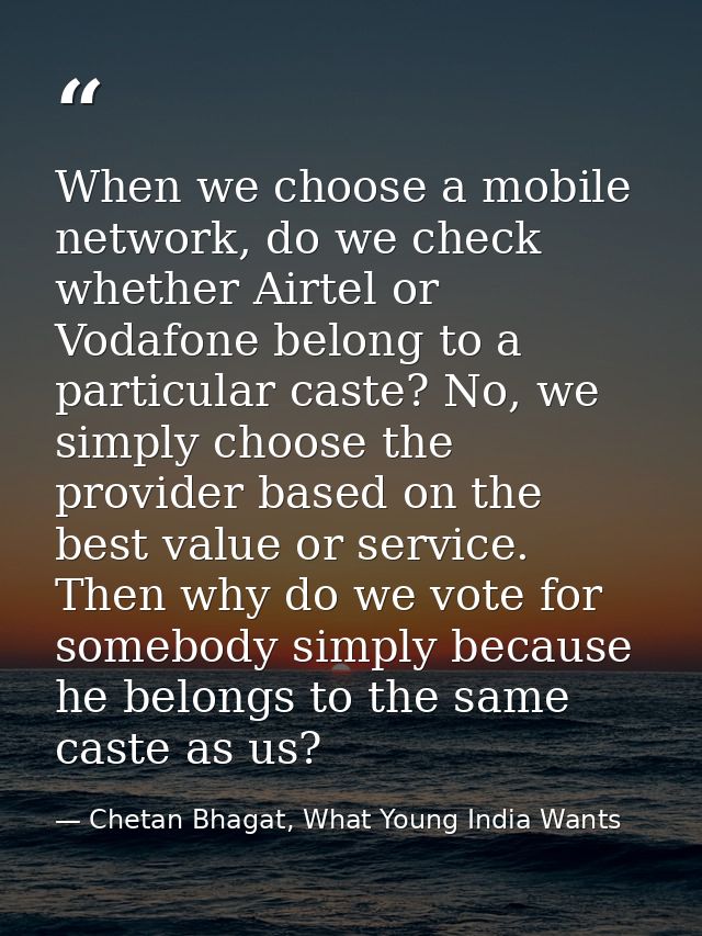 When we choose a mobile network, do we check whether Airtel or Vodafone belong to a particular caste? No, we simply choo — Chetan Bhagat, What Young India Wants
