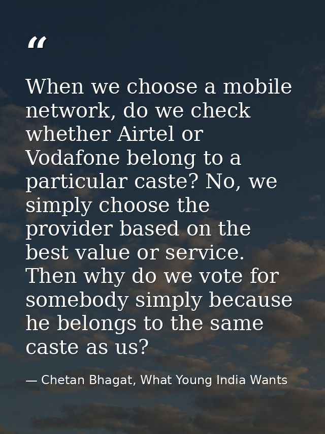 When we choose a mobile network, do we check whether Airtel or Vodafone belong to a particular caste? No, we simply choo — Chetan Bhagat, What Young India Wants