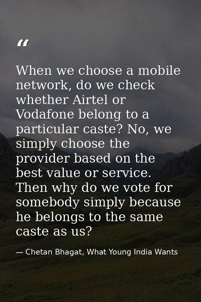When we choose a mobile network, do we check whether Airtel or Vodafone belong to a particular caste? No, we simply choo — Chetan Bhagat, What Young India Wants