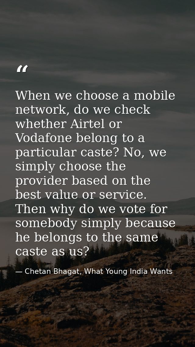 When we choose a mobile network, do we check whether Airtel or Vodafone belong to a particular caste? No, we simply choo — Chetan Bhagat, What Young India Wants
