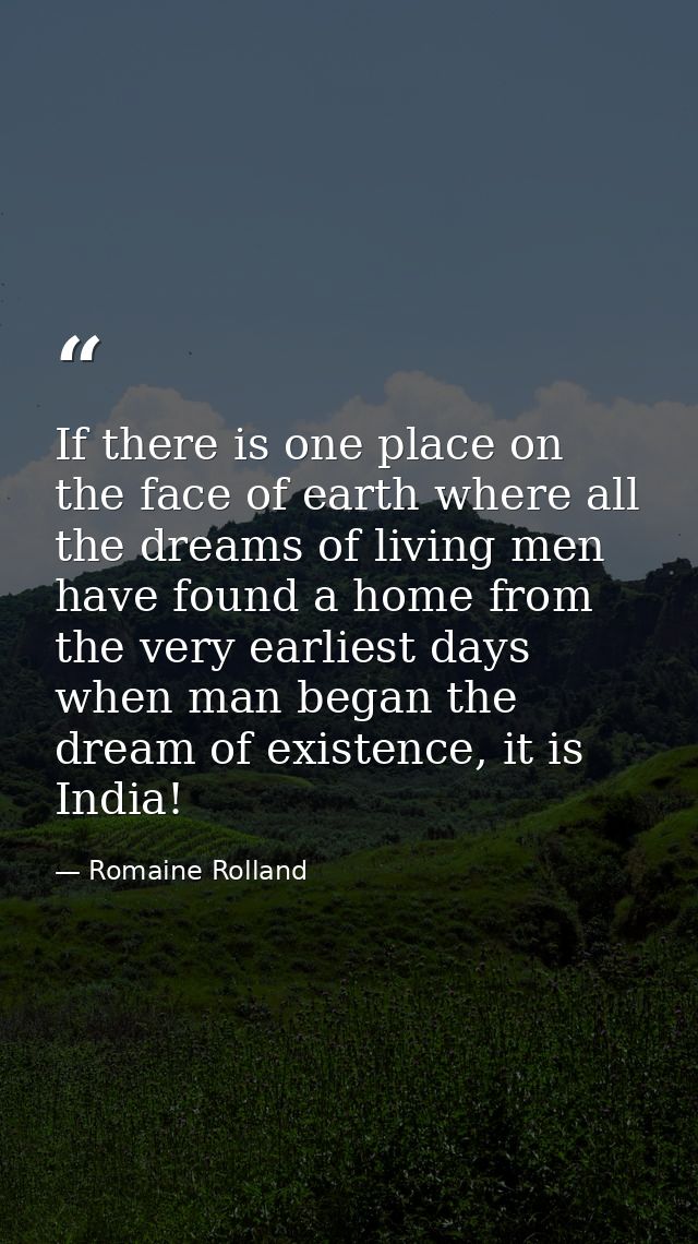 If there is one place on the face of earth where all the dreams of living men have found a home from the very earliest d — Romaine Rolland