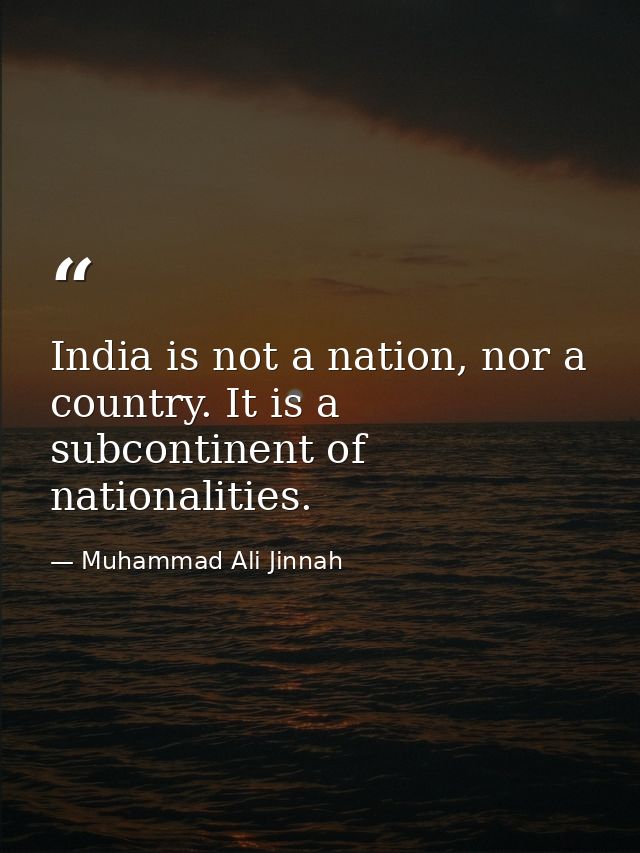 India is not a nation, nor a country. It is a subcontinent of nationalities. — Muhammad Ali Jinnah