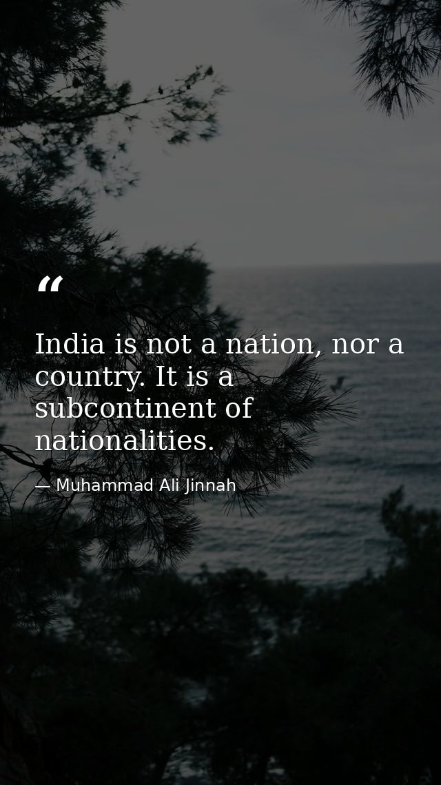 India is not a nation, nor a country. It is a subcontinent of nationalities. — Muhammad Ali Jinnah
