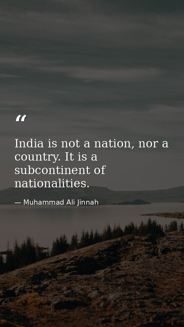 India is not a nation, nor a country. It is a subcontinent of nationalities. — Muhammad Ali Jinnah