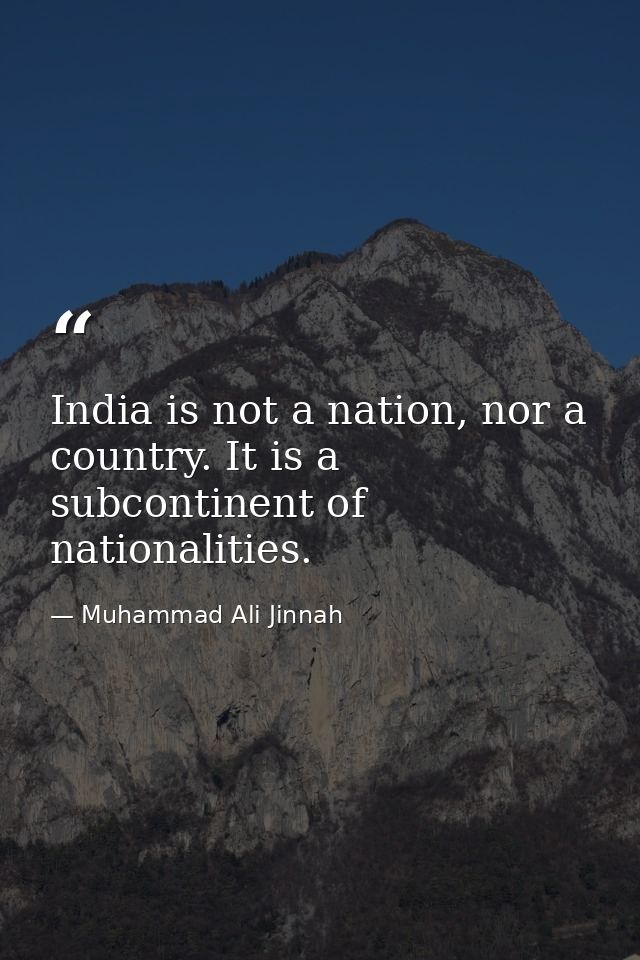 India is not a nation, nor a country. It is a subcontinent of nationalities. — Muhammad Ali Jinnah