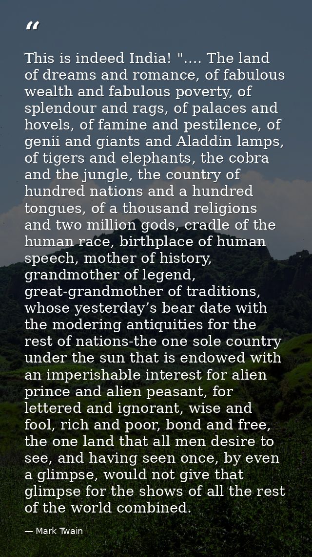 This is indeed India! "…. The land of dreams and romance, of fabulous wealth and fabulous poverty, of splendour and rags — Mark Twain