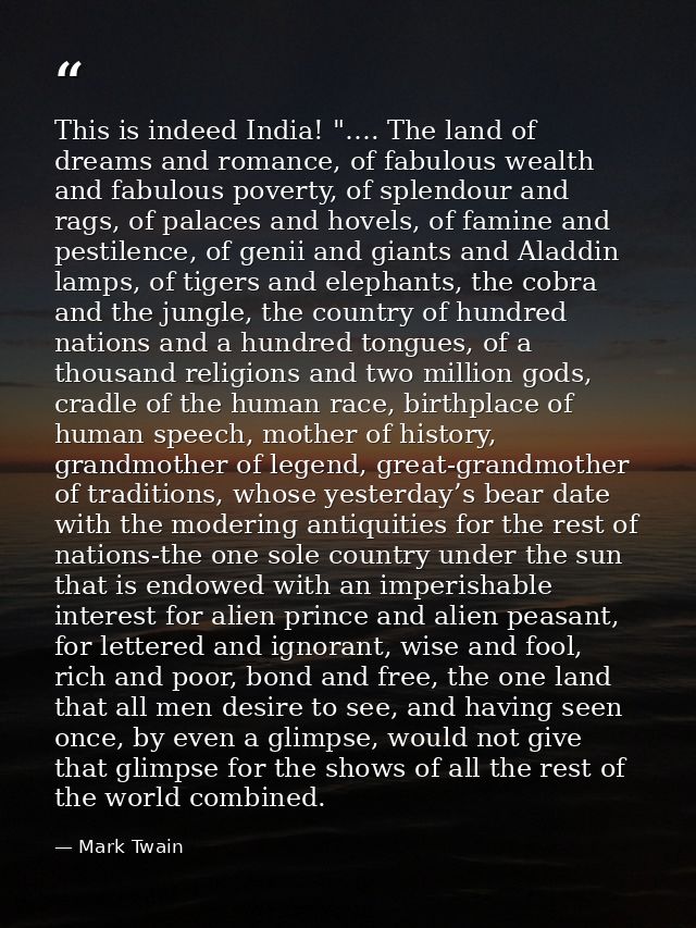 This is indeed India! "…. The land of dreams and romance, of fabulous wealth and fabulous poverty, of splendour and rags — Mark Twain