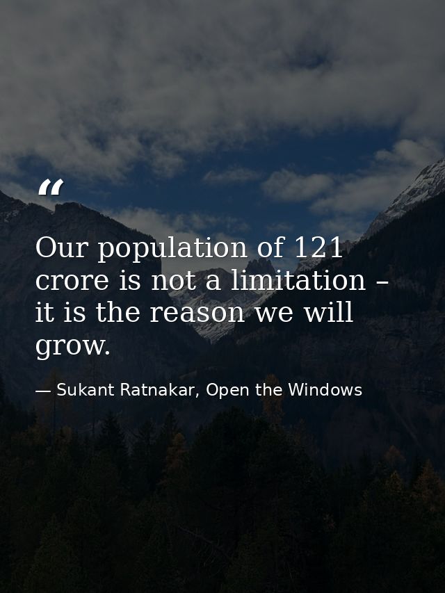 Our population of 121 crore is not a limitation – it is the reason we will grow. — Sukant Ratnakar, Open the Windows