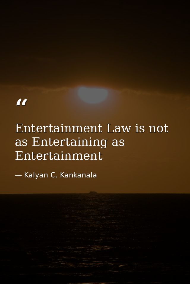 Entertainment Law is not as Entertaining as Entertainment — Kalyan C. Kankanala