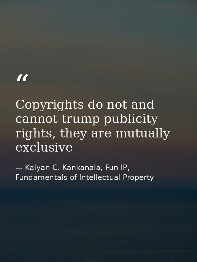Copyrights do not and cannot trump publicity rights, they are mutually exclusive — Kalyan C. Kankanala, Fun IP, Fundamentals of Intellectual Property