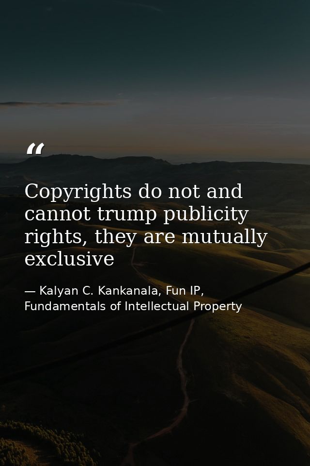 Copyrights do not and cannot trump publicity rights, they are mutually exclusive — Kalyan C. Kankanala, Fun IP, Fundamentals of Intellectual Property