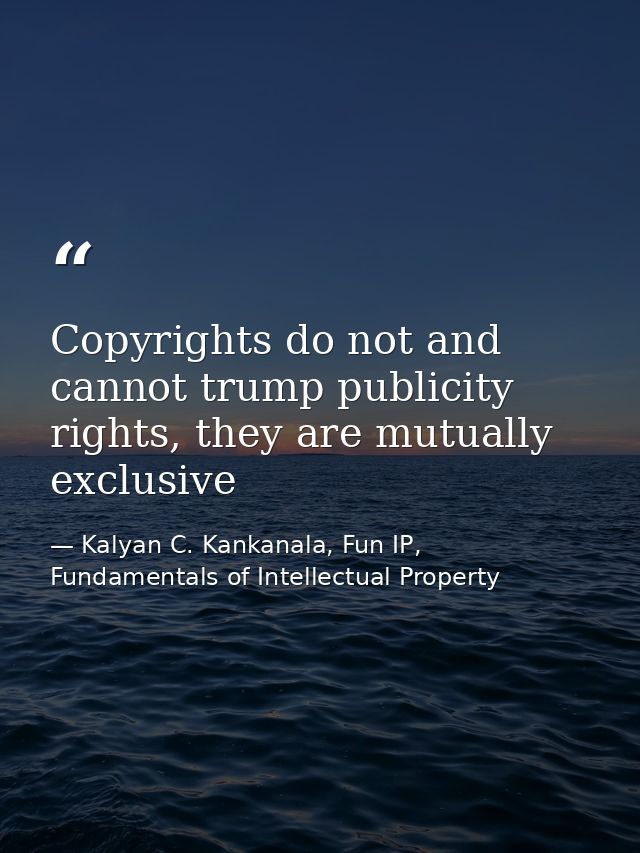 Copyrights do not and cannot trump publicity rights, they are mutually exclusive — Kalyan C. Kankanala, Fun IP, Fundamentals of Intellectual Property