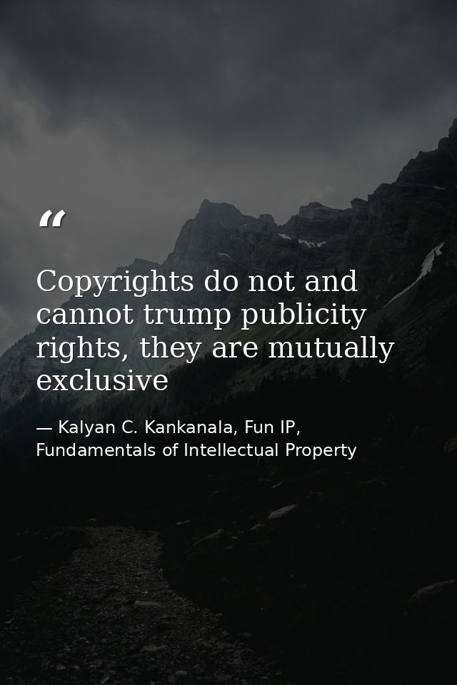 Copyrights do not and cannot trump publicity rights, they are mutually exclusive — Kalyan C. Kankanala, Fun IP, Fundamentals of Intellectual Property