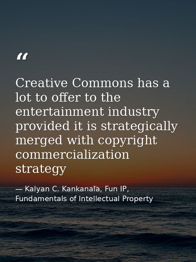 Creative Commons has a lot to offer to the entertainment industry provided it is strategically merged with copyright com — Kalyan C. Kankanala, Fun IP, Fundamentals of Intellectual Property