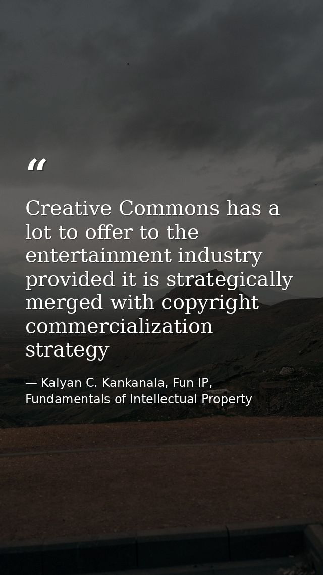 Creative Commons has a lot to offer to the entertainment industry provided it is strategically merged with copyright com — Kalyan C. Kankanala, Fun IP, Fundamentals of Intellectual Property