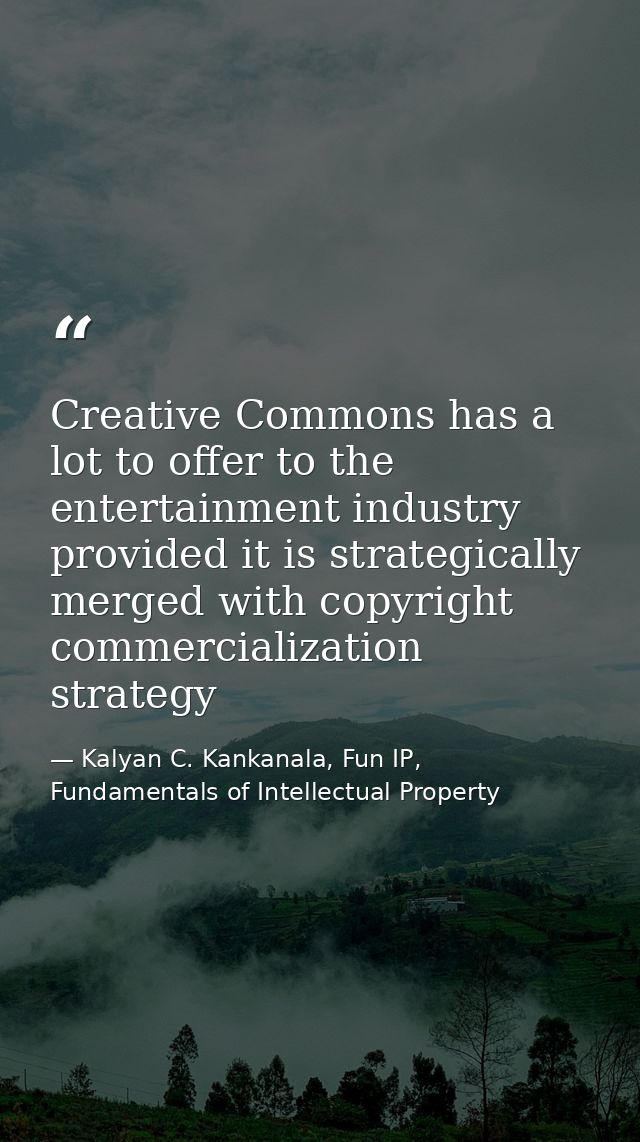 Creative Commons has a lot to offer to the entertainment industry provided it is strategically merged with copyright com — Kalyan C. Kankanala, Fun IP, Fundamentals of Intellectual Property