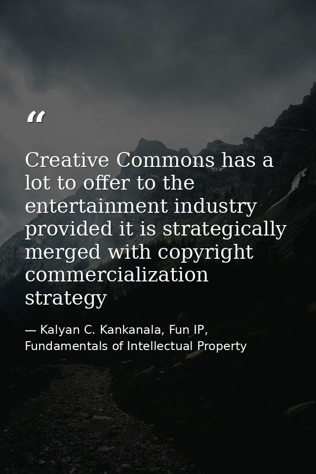 Creative Commons has a lot to offer to the entertainment industry provided it is strategically merged with copyright com — Kalyan C. Kankanala, Fun IP, Fundamentals of Intellectual Property