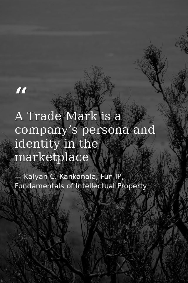 A Trade Mark is a company’s persona and identity in the marketplace — Kalyan C. Kankanala, Fun IP, Fundamentals of Intellectual Property