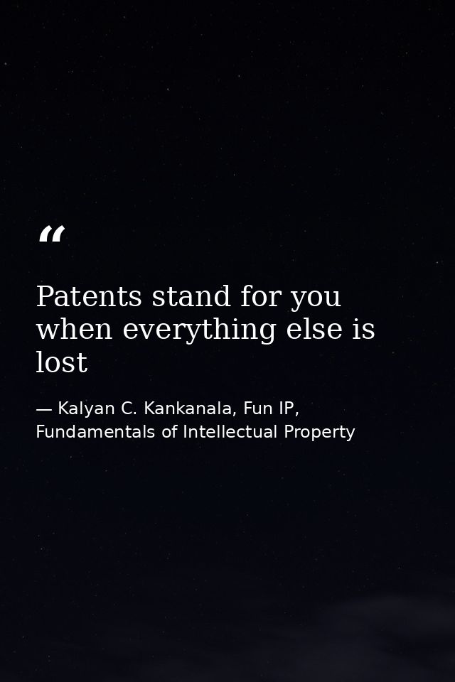 Patents stand for you when everything else is lost — Kalyan C. Kankanala, Fun IP, Fundamentals of Intellectual Property
