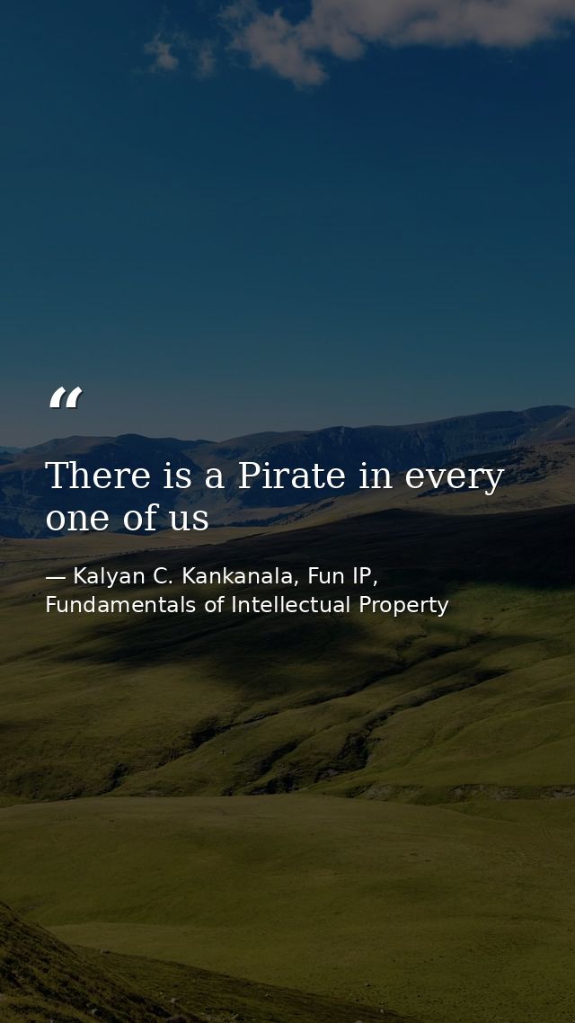 There is a Pirate in every one of us — Kalyan C. Kankanala, Fun IP, Fundamentals of Intellectual Property