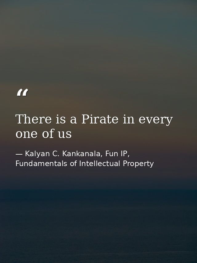There is a Pirate in every one of us — Kalyan C. Kankanala, Fun IP, Fundamentals of Intellectual Property
