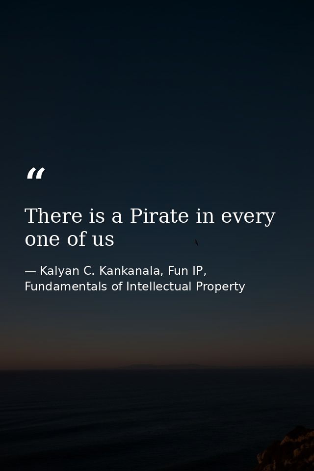 There is a Pirate in every one of us — Kalyan C. Kankanala, Fun IP, Fundamentals of Intellectual Property