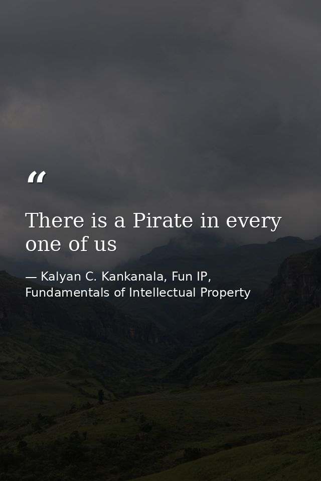 There is a Pirate in every one of us — Kalyan C. Kankanala, Fun IP, Fundamentals of Intellectual Property