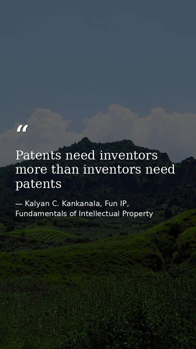 Patents need inventors more than inventors need patents — Kalyan C. Kankanala, Fun IP, Fundamentals of Intellectual Property