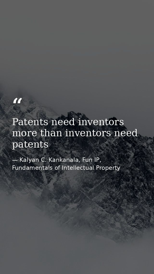 Patents need inventors more than inventors need patents — Kalyan C. Kankanala, Fun IP, Fundamentals of Intellectual Property