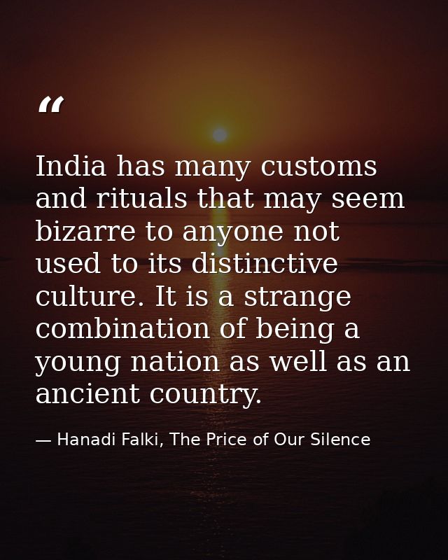 India has many customs and rituals that may seem bizarre to anyone not used to its distinctive culture. It is a strange  — Hanadi Falki, The Price of Our Silence